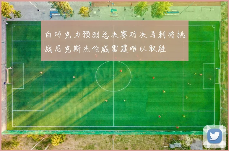 白巧克力预测总决赛对决马刺将挑战尼克斯杰伦威雷霆难以取胜